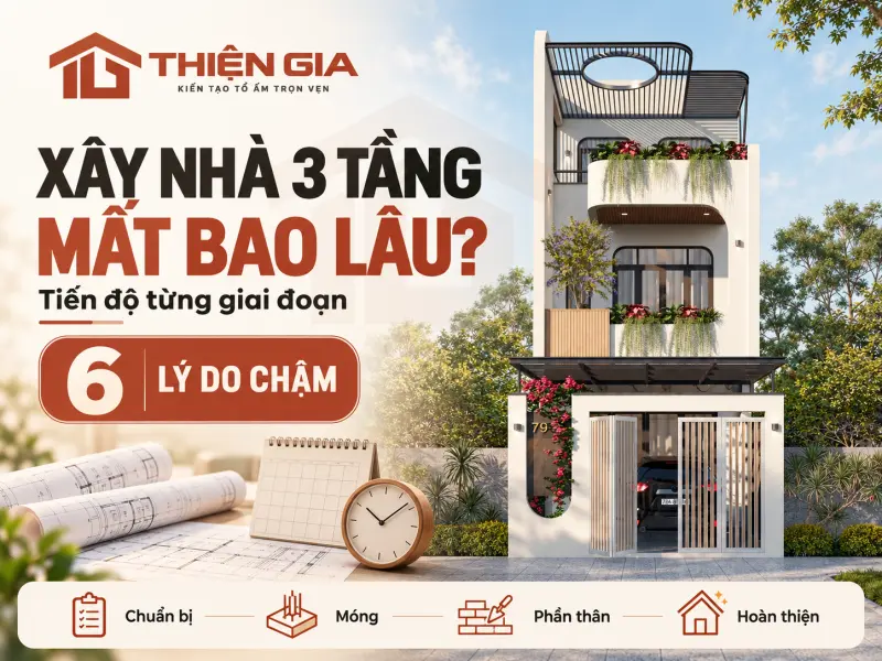 Xây nhà 3 tầng mất bao lâu? Tiến độ chuẩn từng giai đoạn và 6 lý do chậm